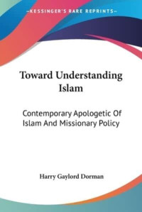 Toward Understanding Islam-H.G. Dorman: Contemporary Apologetic of Islam and Missionary Policy