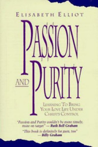 Passion and Purity by Elisabeth Elliot: Learning to Bring Your Love Life Under Christ's Control
