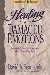 Healing for Damaged Emotions-D. Seamands: Recovering from the Memories That Cause Our Pain