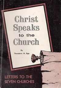 Christ Speaks to the Church - Theodore H. Epp.: Letters to the Seven Churches