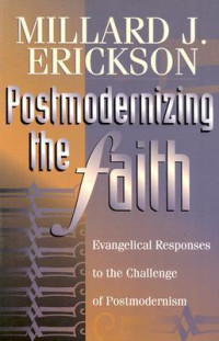 Postmodernizing the Faith-M.J. Erickson: Evangelical Responses to the Challenge of Postmodernism