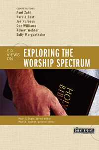 Exploring The Worship Spectrum-Zahl, et.al.: Six Views On