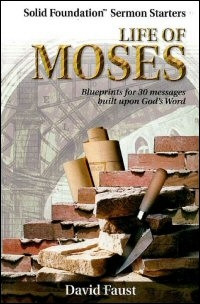 Life of Moses - David Faust: Blueprints for 30 Messages built upon God's Word - Solid Foundation Sermon Starters