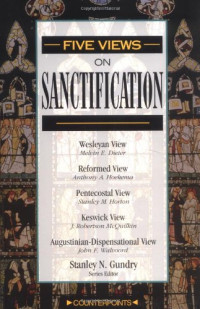 Five Views on Sanctification   by  Melvin E. Dieter  et. al.