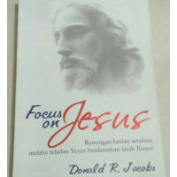 Focus on Jesus by Donald R. Jacobs: Renungan harian setahun melalui teladan Yesus berdasarkan kitab Ibrani