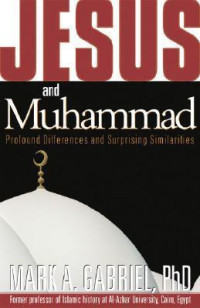 Jesus and Muhammad-M.A. Gabriel: Profound Differences and Surprising Similarities