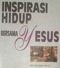 Inspirasi Hidup Bersama Yesus by James C. Galvin  ed.: 365 Renungan Harian Berdasarkan Kehidupan Yesus