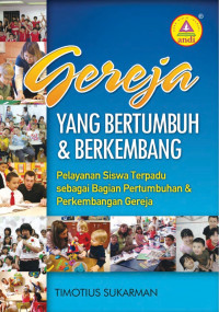 Gereja yang bertumbuh dan berkembang: Pelayanan Siswa Terpadu Sebagai Bagian Pertumbuhan dan Perkembangan Gereja