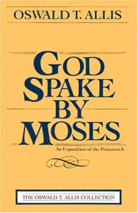 God Spake By Moses - An Exposition of the Pentateuch