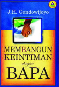 Membangun Keintiman dengan Bapa  by J.H. Gondowijoyo