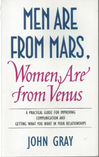 Men Are from Mars, (J.Gray) Women Are from Venus: A Practical Guide for Improving Communication and Getting What You Want in Your Relationships