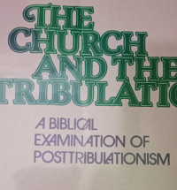 The Church and the Tribulation - A Biblical Examination of Posttribulationism