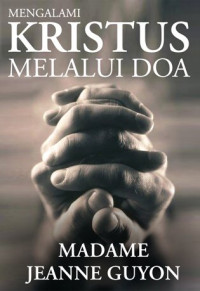 Mengalami Kristus Melalui Doa  by Madame Jeanne Guyon