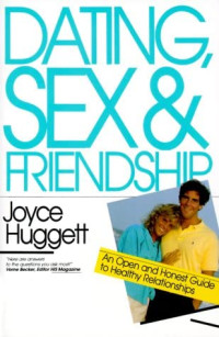 Dating, Sex & Friendship by Joyce Huggett: An Open and Honest Guide to Healthy Relationship