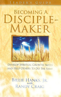 Becoming A Disciple (B.Hanks, JR.) Maker: Develop Spiritual Growth Skills ang Help Others To Do the Same