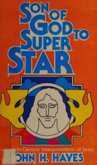 Son of God to Super Star - J. H.Hayes: Twentieth-century interpretations of Jesus