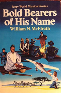 Bold Bearers of His Name-W.N. McElrath: Forty World Mission Stories