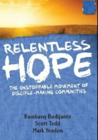 Relentless Hope-Bambang Budijanto, et.al.:  The Unstoppable Movement of Disciple-Making Communities