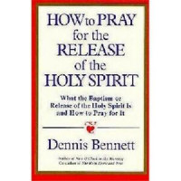 How to Pray for the Release of the Holy Spirit-D. Bennett