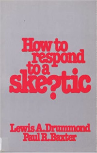 How to respond to a skeptic?  by  Lewis A. Drummond
