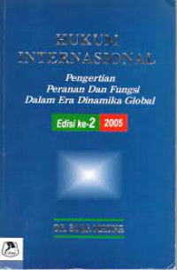 Hukum Internasional edisi 2: Pengertian, Peranan dan Fungsi dalam Era Dinamika Global