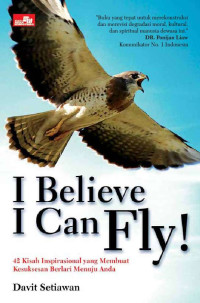 I Believe I Can Fly! - D. Setiawan: 42 Kisah Inspirasional yang Membuat Kesuksesan Berlari Menuju Anda