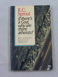 If there's a God why are there atheist? by R.C. Sproul:  why atheists believe in unbelief