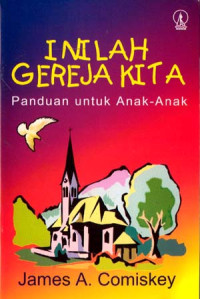 Inilah Gereja Kita:-JA. Comiskey Panduan untuk Anak-Anak