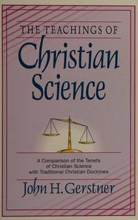 The Teachings of Christian Science-J.H. Gerstner: A Comparison of the Tenets of Christian Science with Traditional Christian Doctrines