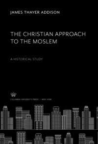 The Christian Approach to the Moslem-J.T. Addison:  A Historical Study