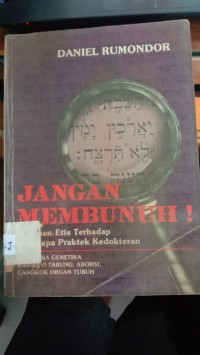 Jangan Membunuh! by Daniel Rumondor: Tinjauan etis terhadap beberapa praktek kedokteran - rekayasa genetika IUD, bayi tabung, aborsi, cangkok organ tubuh