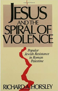 Jesus and the Spiral of Violence: Popular Jewish Resistance in Roman Palestine