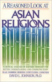 A Reasoned Look At Asian Religions-DL Johnson: Critical Analysis of Eastern Thought for Better Understanding and Communication