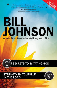 Secrets to Imitating God and Strengthen Yourself in the Lord by Bill Johnson: A Practical Guide to Walking with God