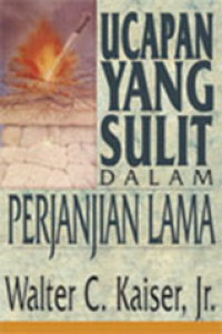 Ucapan Yang Sulit (W.C. Kaiser, Jr)  Dalam Perjanjian Lama (Hard Sayings of the Old Testament)