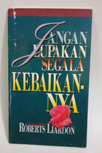 Jangan Lupakan Segala Kebaikan-Nya by Roberts Liardon