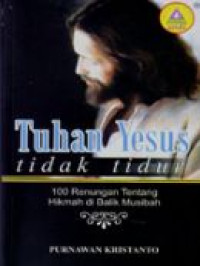 Tuhan Yesus tidak tidur by Purnawan Kristanto: 100 Renungan tentang Hikmah di Balik Musibah