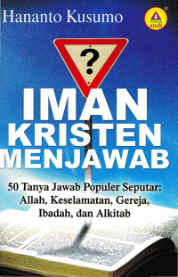 Iman Kristen Menjawab - H. Kusumo: 50 Tanya Jawab Populer Seputar: Allah, Keselamatan, Gereja, Ibadah, dan Alkitab