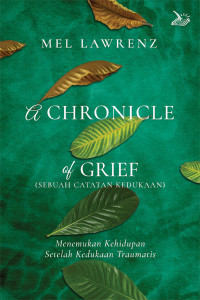 Sebuah Catatan kedukaan - Mel Lawrenz (A Chronicle of Grief): Menemukan Kehidupan Setelah Kedukaan Traumatis