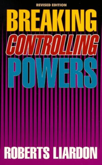 Breaking Controlling Powers by Robert Liardon   Revised ed.