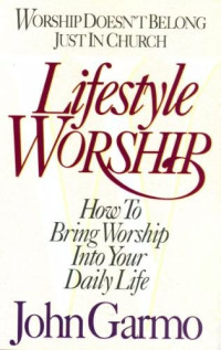 Lifestyle Worship by John Garmo:  How to bring worship into your daily life