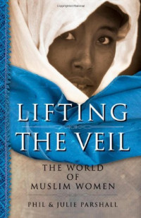 Lifting the Veil-Phil & Julie Parshall:  The World of Muslim Women