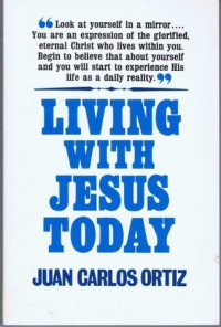 Living with Jesus Today  by Juan Carlos Ortiz