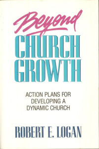 Beyond Church Growth-R.E. Logan: Action Plans for Developing a Dynamic Church