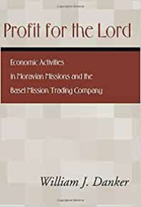 Profit for the Lord-William J. Danker: Economic Activities in Moravian Missions and the Basel Mission Trading Company