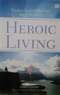Temukan Tujuan Hidup Anda dan Ubah Dunia! by Chris Lowney (Heroic Living)