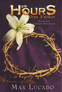 Enam Jam di Suatu Hari Jum'at by Max Lucado   (Six Hours One Friday)