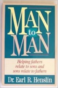 Man to Man by Earl R. Henslin: Helping Fathers relate to Sons and sons relate to fathers