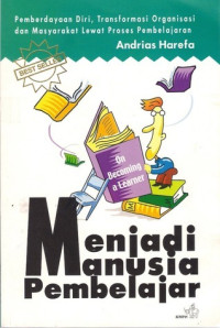 Menjadi Manusia Pembelajar - A. Harefa (On Becoming a Lerner):  Pemberdayaan Diri, Transformasi Organisasi dan Masyarakat Lewat Proses Pembelajaran