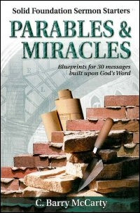 Parables & Miracles by B. McCarty: Blueprints for 30 Messages built upon God's Word - Solid Foundation Sermon Starters